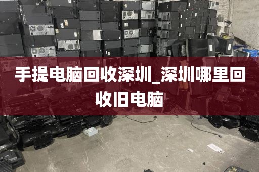 手提电脑回收深圳_深圳哪里回收旧电脑