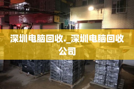 深圳电脑回收._深圳电脑回收公司