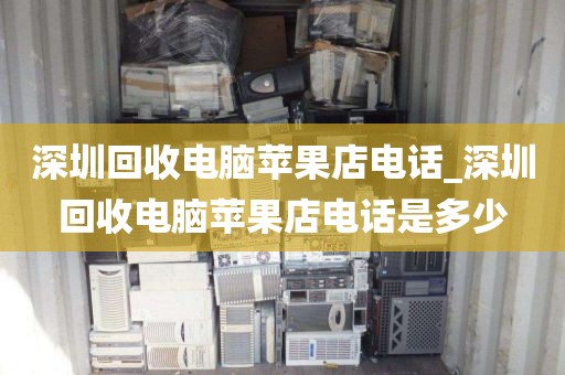 深圳回收电脑苹果店电话_深圳回收电脑苹果店电话是多少