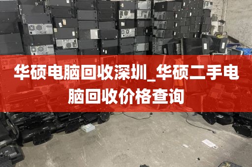 华硕电脑回收深圳_华硕二手电脑回收价格查询