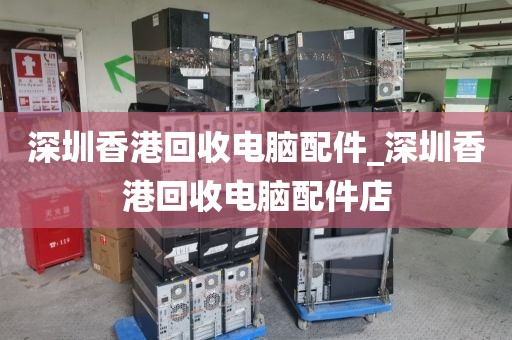 深圳香港回收电脑配件_深圳香港回收电脑配件店