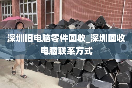 深圳旧电脑零件回收_深圳回收电脑联系方式