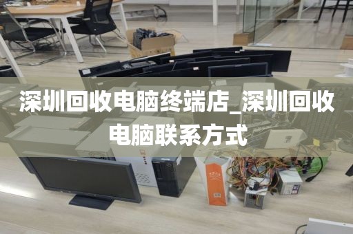 深圳回收电脑终端店_深圳回收电脑联系方式