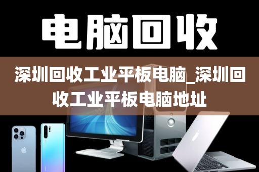 深圳回收工业平板电脑_深圳回收工业平板电脑地址