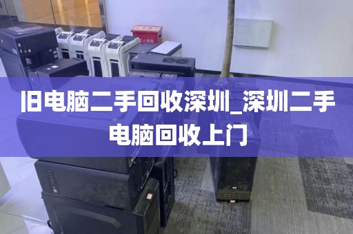 旧电脑二手回收深圳_深圳二手电脑回收上门