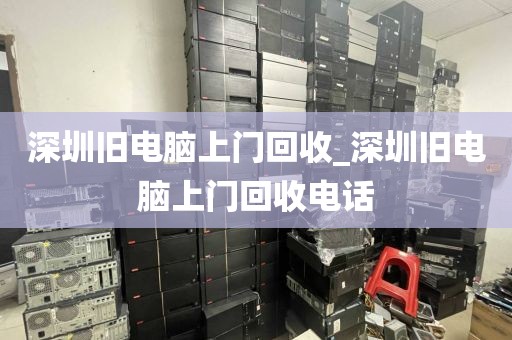 深圳旧电脑上门回收_深圳旧电脑上门回收电话