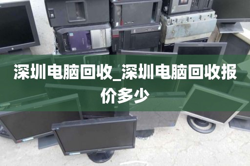 深圳电脑回收_深圳电脑回收报价多少