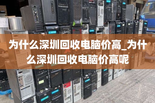 为什么深圳回收电脑价高_为什么深圳回收电脑价高呢