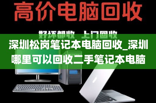 深圳松岗笔记本电脑回收_深圳哪里可以回收二手笔记本电脑