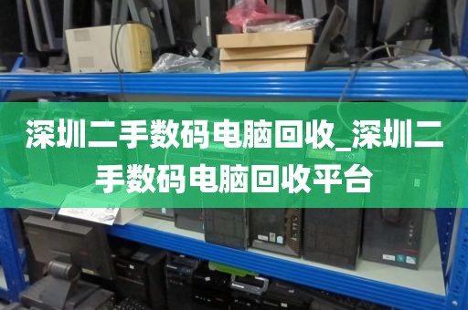 深圳二手数码电脑回收_深圳二手数码电脑回收平台