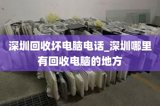 深圳回收坏电脑电话_深圳哪里有回收电脑的地方