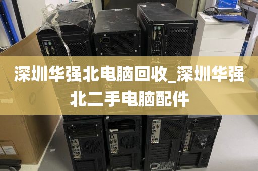 深圳华强北电脑回收_深圳华强北二手电脑配件